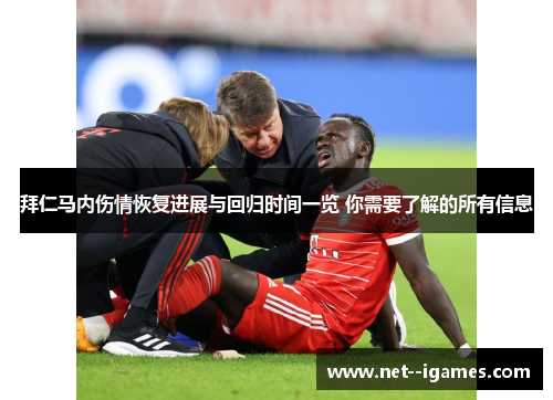 拜仁马内伤情恢复进展与回归时间一览 你需要了解的所有信息