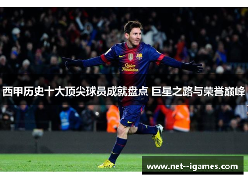 西甲历史十大顶尖球员成就盘点 巨星之路与荣誉巅峰