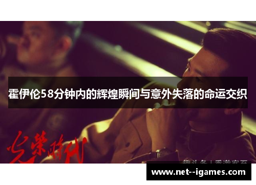 霍伊伦58分钟内的辉煌瞬间与意外失落的命运交织 霍伊伦58分钟内的辉煌瞬间与意外失落的命运交织